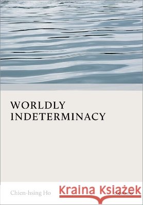 Worldly Indeterminacy Chien-Hsing Ho 9780197870648