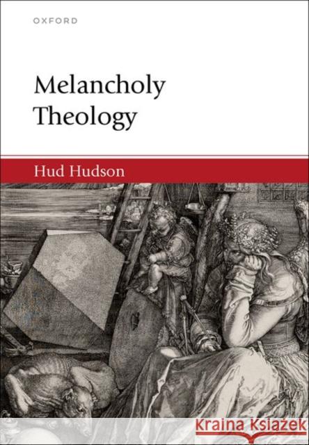 Melancholy Theology Hud (Professor of Philosophy, Department of Philosophy, Western Washington University) Hudson 9780197901434