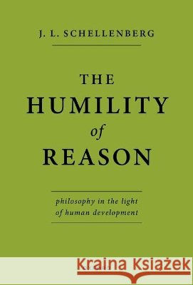 The Humility of Reason J. L. (Professor of Philosophy, Mount Saint Vincent University and Adjunct Professor, Faculty of Graduate Studies, Dalho 9780197902158