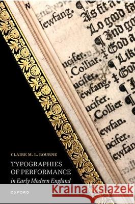 Typographies of Performance in Early Modern England Claire M. L. (Assistant Professor of English, Pennsylvania State University) Bourne 9780197903674