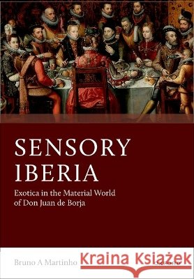 Sensory Iberia Bruno A (Curator, Curator, National Palace of Sintra) Martinho 9780197923597 Oxford University Press