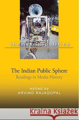 The Indian Public Sphere: Readings in Media History Arvind Rajagopal 9780198061038