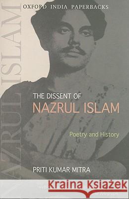 The Dissent of Nazrul Islam: Poetry and History Priti Kumar Mitra 9780198063247 Oxford University Press, USA
