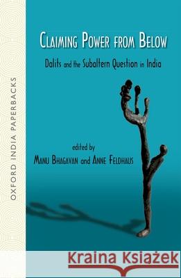Claiming Power from Below: Dalits and the Subaltern Question in India Manu Bhagavan Anne Feldhaus 9780198063483 Oxford University Press, USA