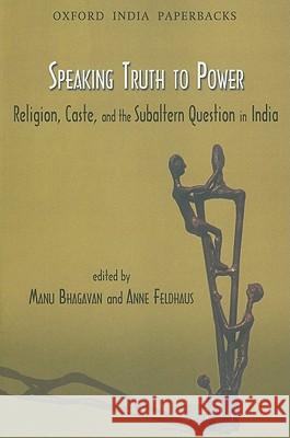 Speaking Truth to Power: Religion, Caste, and the Sabaltern Question in India Manu Bhagavan Anne Feldhaus 9780198063490 Oxford University Press, USA