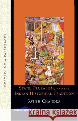 State, Pluralism, and the Indian Historical Tradition Satish Chandra 9780198064206 Oxford University Press, USA