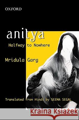 Anitya: Halfway to Nowhere Mridula Garg Seema Segal  9780198065258