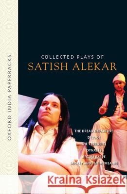Collected Plays of Satish Alekar: The Dread Departure, Deluge, the Terrorist, Dynasts, Begum Barve, Mickey and the Memsahib Satish Alekar Gauri Deshpande Urmila Bhirdikar 9780198069881 Oxford University Press, USA