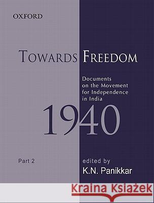 Towards Freedom: Documents on the Movement for Independence in India 1940, Part II K. N. Panikkar Sabyasachi Bhattacharya 9780198070030