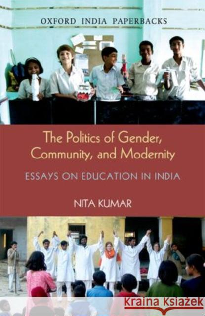 The Politics of Gender, Community, and Modernity: Essays on Education in India Nita Kumar 9780198074946