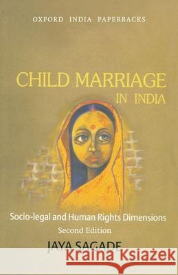Child Marriage in India: Socio-Legal and Human Rights Dimensions Jaya Sagade 9780198079798 OUP India