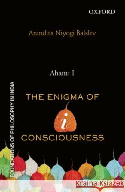 Aham: I: The Enigma of I-Consciousness Anindita N. Balslev 9780198089513