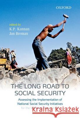 The Long Road to Social Security: Assessing the Implementation of National Social Security Initiatives for the Working Poor in India K. P. Kannan Jan Breman 9780198090311 Oxford University Press, USA