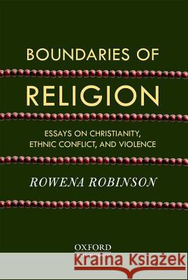 Boundaries of Religion: Essays on Christianity, Ethnic Conflict, and Violence Robinson, Rowena 9780198090403 Oxford University Press, USA