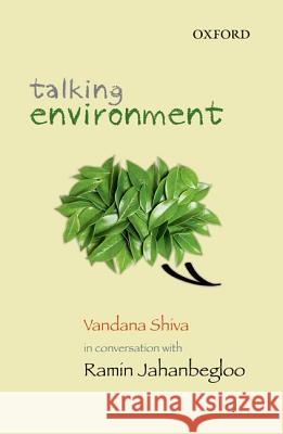 Talking Environment: Vandana Shiva in Conversation with Ramin Jahanbegloo Ramin Jahanbegloo Vandana Shiva 9780198091776