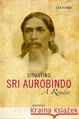 Situating Sri Aurobindo: A Reader Peter Heehs 9780198092124 Oxford University Press, USA