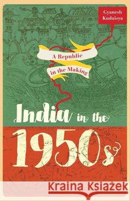 A Republic in the Making: India in the 1950s Gyanesh Kudaisya 9780198098553 Oxford University Press, USA