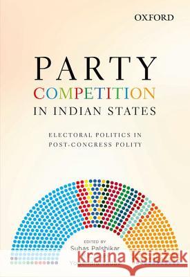 Party Competition in Indian States: Electoral Politics in Post-Congress Polity Suhas Palshikar K. C. Suri Yogendra Yadav 9780198099178 Oxford University Press, USA