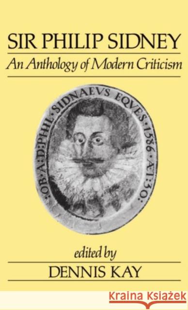 Sir Philip Sidney: An Anthology of Modern Criticism Kay, Dennis 9780198112044 Oxford University Press, USA