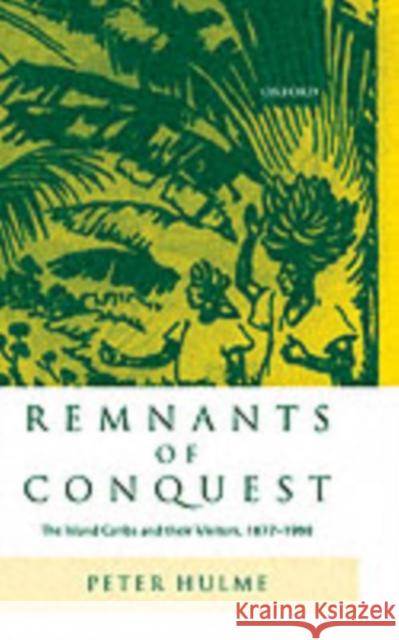 Remnants of Conquest: The Island Caribs and Their Visitors, 1877-1998 Hulme, Peter 9780198112150 OXFORD UNIVERSITY PRESS