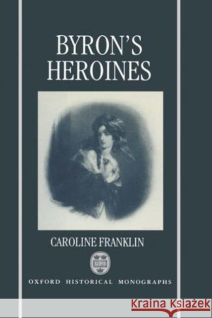 Byron's Heroines Caroline Franklin 9780198112303 Oxford University Press, USA
