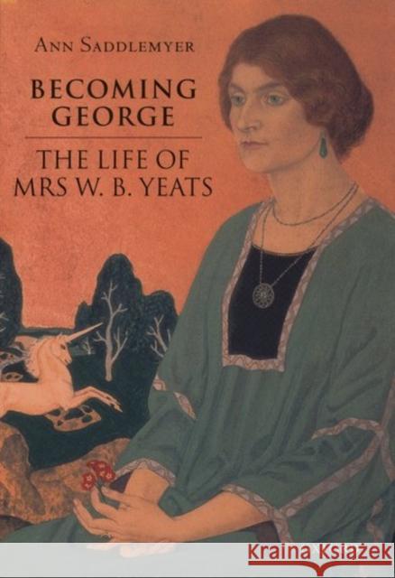 Becoming George: The Life of Mrs W. B. Yeats Ann Saddlemyer 9780198112327 Oxford University Press, USA