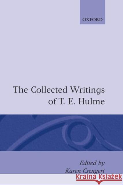 The Collected Writings of T. E. Hulme Karen Csengeri T. E. Hulme Csengeri 9780198112341 Oxford University Press, USA