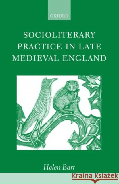 Socioliterary Practice in Late Medieval England Helen Barr 9780198112426 Oxford University Press, USA
