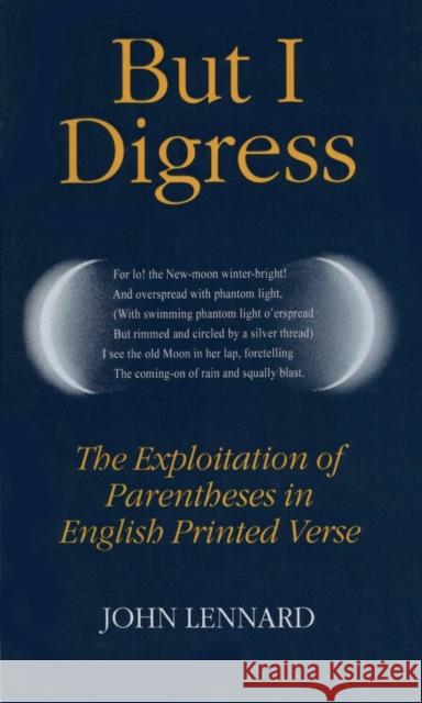 But I Digress: The Exploitation of Parentheses in English Printed Verse Lennard, John 9780198112471 Oxford University Press, USA