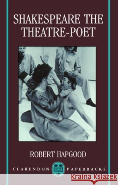 Shakespeare the Theatre-Poet Robert Hapgood 9780198112709 Oxford University Press