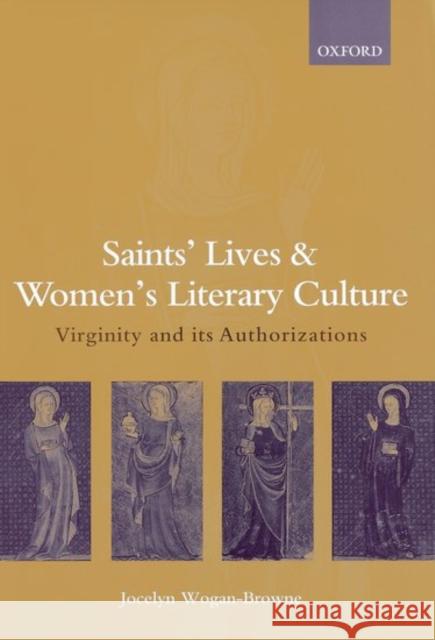 Saints' Lives and Women's Literary Culture, C. 1150-1300: Virginity and Its Authorizations Wogan-Browne, Jocelyn 9780198112792