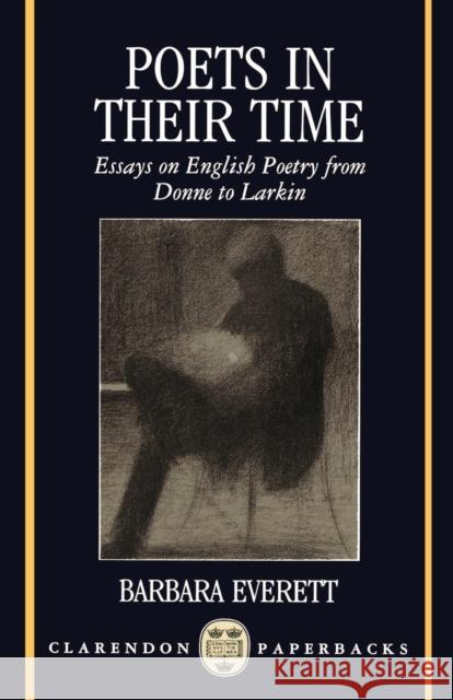 Poets in Their Time: Essays on English Poetry from Donne to Larkin Everett, Barbara 9780198112815 Clarendon Press