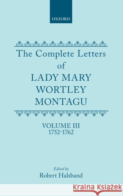 The Complete Letters of Lady Mary Wortley Montagu: Volume III: 1752-1762 Wortley Montagu, Mary 9780198114567