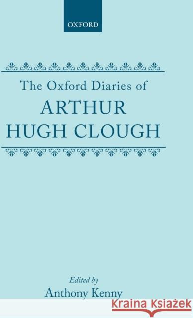 The Oxford Diaries of Arthur Hugh Clough Arthur H. Clough Anthony Kenny 9780198117391