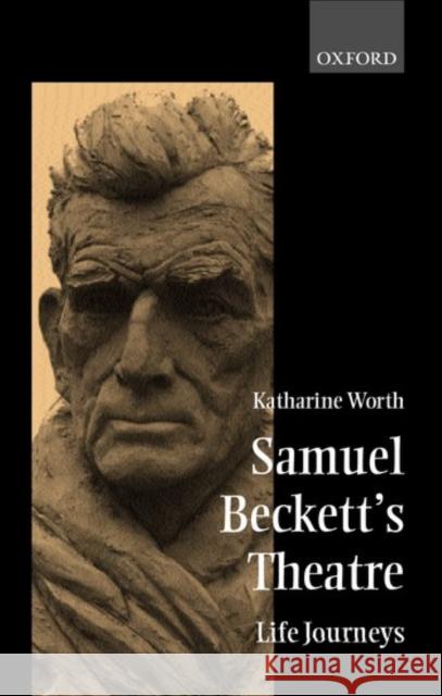 Samuel Beckett's Theatre: Life-Journeys Worth, Katharine 9780198117452