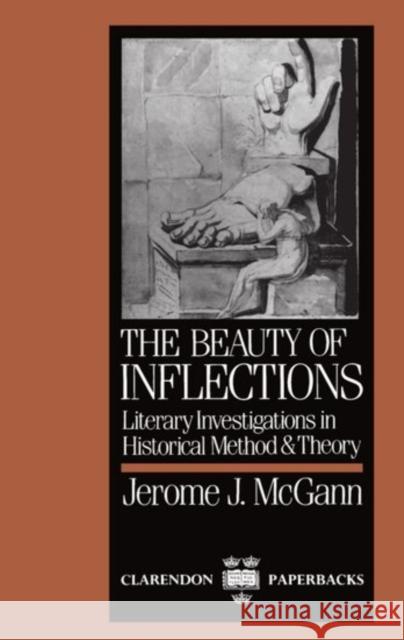 The Beauty of Inflections: Literary Investigations in Historial Method and Theory McGann, Jerome J. 9780198117506 Clarendon Press