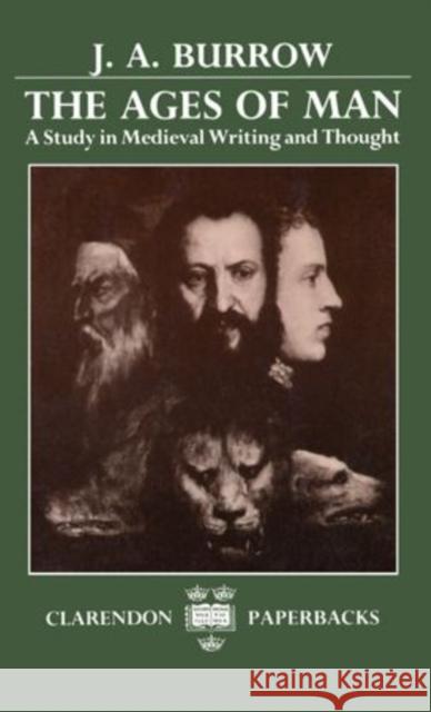 The Ages of Man: A Study in Medieval Writing and Thought J. A. Burrow 9780198117551 Clarendon Press