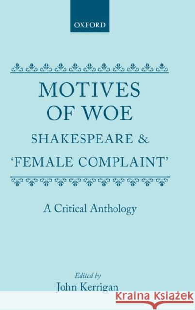 Motives of Woe: Shakespeare and Female Complaint, a Critical Anthology Kerrigan, John 9780198117704