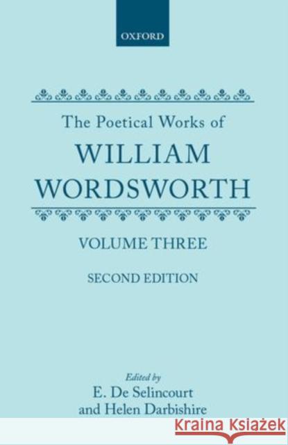 The Poetical Works of William Wordsworth: Volume III William Wordsworth Ernest D Helen Darbishire 9780198118299