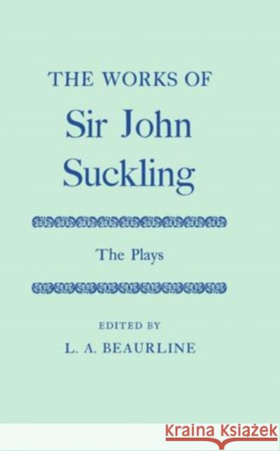 The Works of Sir John Suckling: The Plays Suckling, John 9780198118497 Oxford University Press, USA