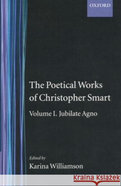 The Poetical Works of Christopher Smart: Volume I: Jubilate Agno Smart, Christopher 9780198118695 Oxford University Press