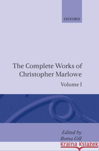 The Complete Works of Christopher Marlowe: Volume I: All Ovids Elegies, Lucans First Booke, Dido Queene of Carthage, Hero and Leander Christopher Marlowe Roma Gill 9780198118787 Clarendon Press