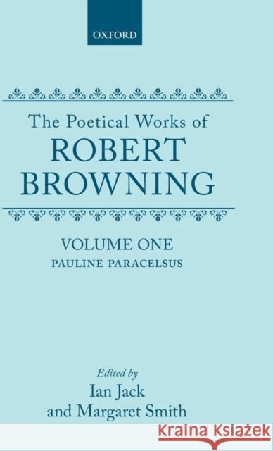 The Poetical Works of Robert Browning: Volume I: Pauline and Paracelsus Browning, Robert 9780198118930 Oxford University Press, USA