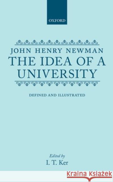 The Idea of a University: Defined and Illustrated John Henry Newman Ker 9780198118961 Oxford University Press, USA