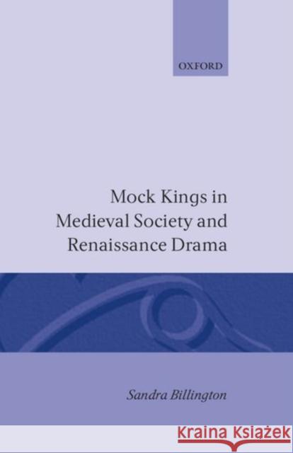 Mock Kings in Medieval Society and Renaissance Drama Sandra Billington 9780198119678 Oxford University Press, USA