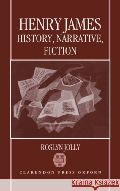 Henry James: History, Narrative, Fiction Jolly, Roslyn 9780198119852