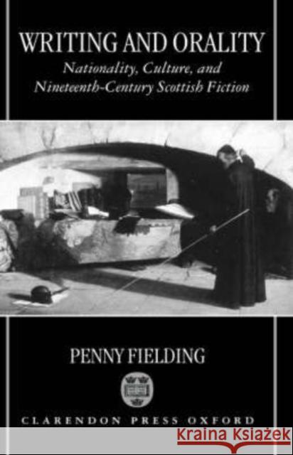 Writing and Orality: Nationality, Culture and Nineteenth-Century Scottish Fiction Fielding, Penny 9780198121800 Oxford University Press