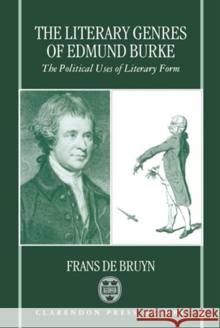 The Literary Genres of Edmund Burke: The Political Uses of Literary Form De Bruyn, Frans 9780198121824