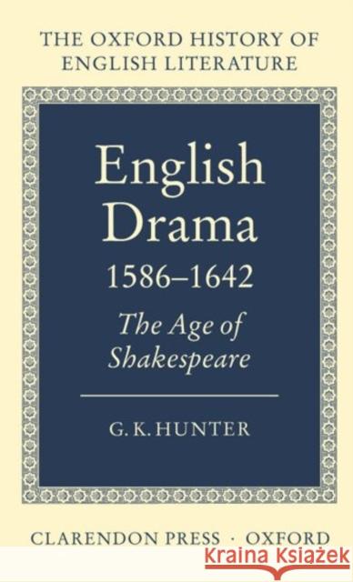 English Drama 1586-1642: The Age of Shakespeare Hunter, G. K. 9780198122135 Oxford University Press, USA