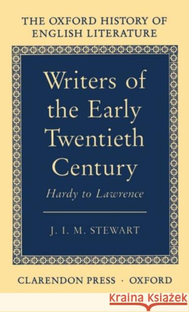 Writers of the Early Twentieth Century: Hardy to Lawrence Stewart, J. I. M. 9780198122401 Oxford University Press